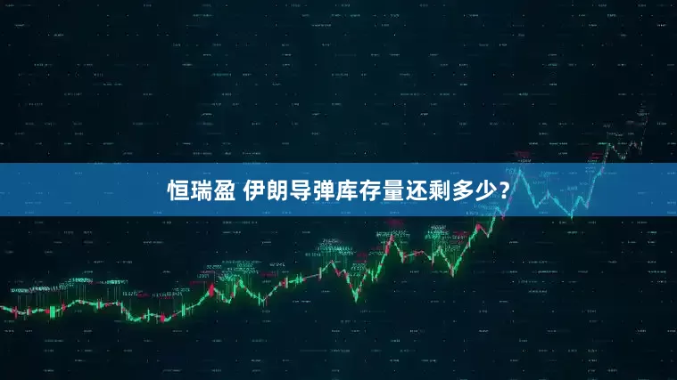 恒瑞盈 伊朗导弹库存量还剩多少？
